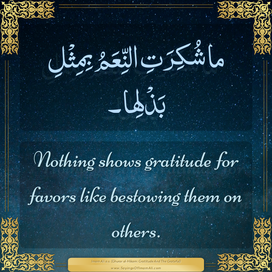 Nothing shows gratitude for favors like bestowing them on others.